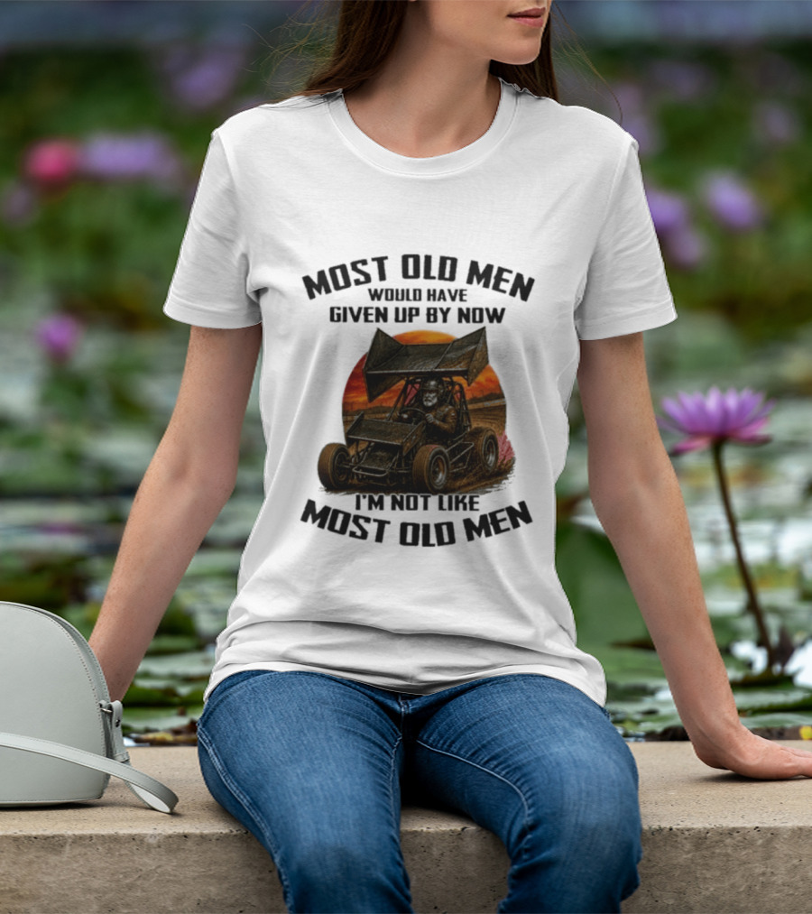 Most Old Men Would Have Given Up Sprint Car Racing I'm Not Like Most Old Men T-Shirt