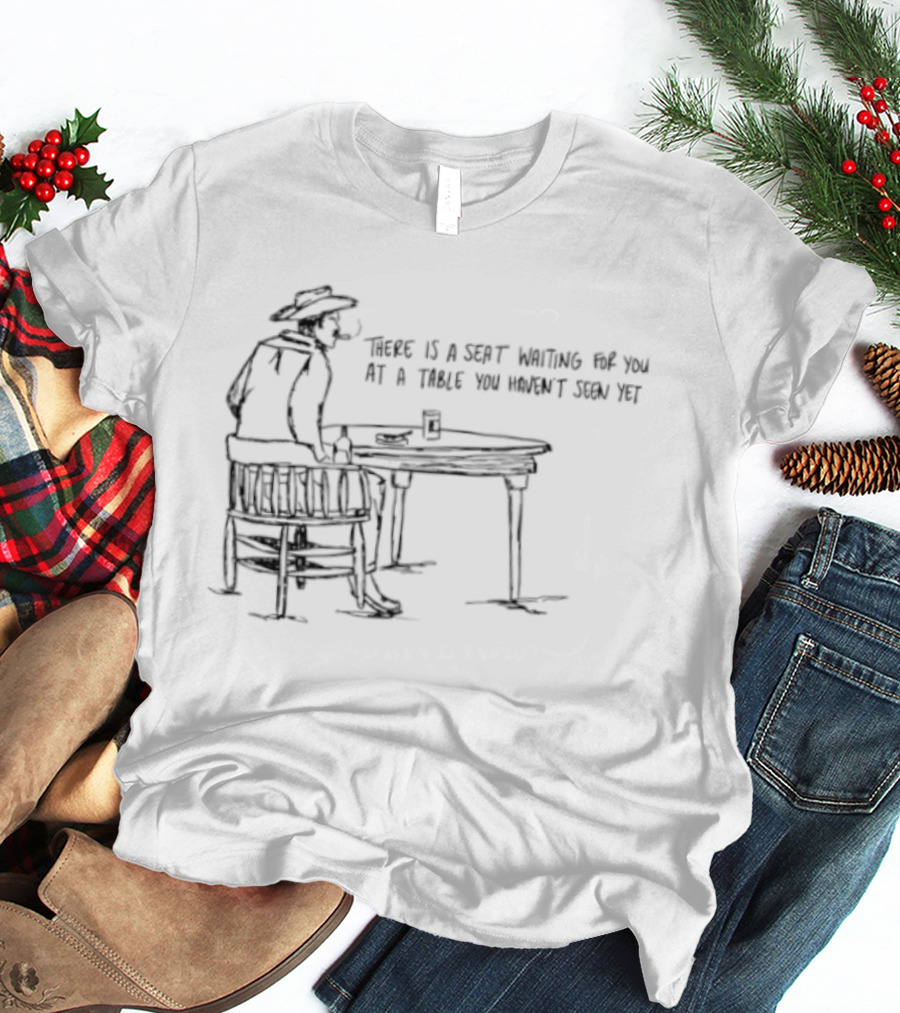 Cowboy There Is A Seat Waiting For You At A Table You Haven't Seen Yet Cowboy Art Drawing T-Shirt