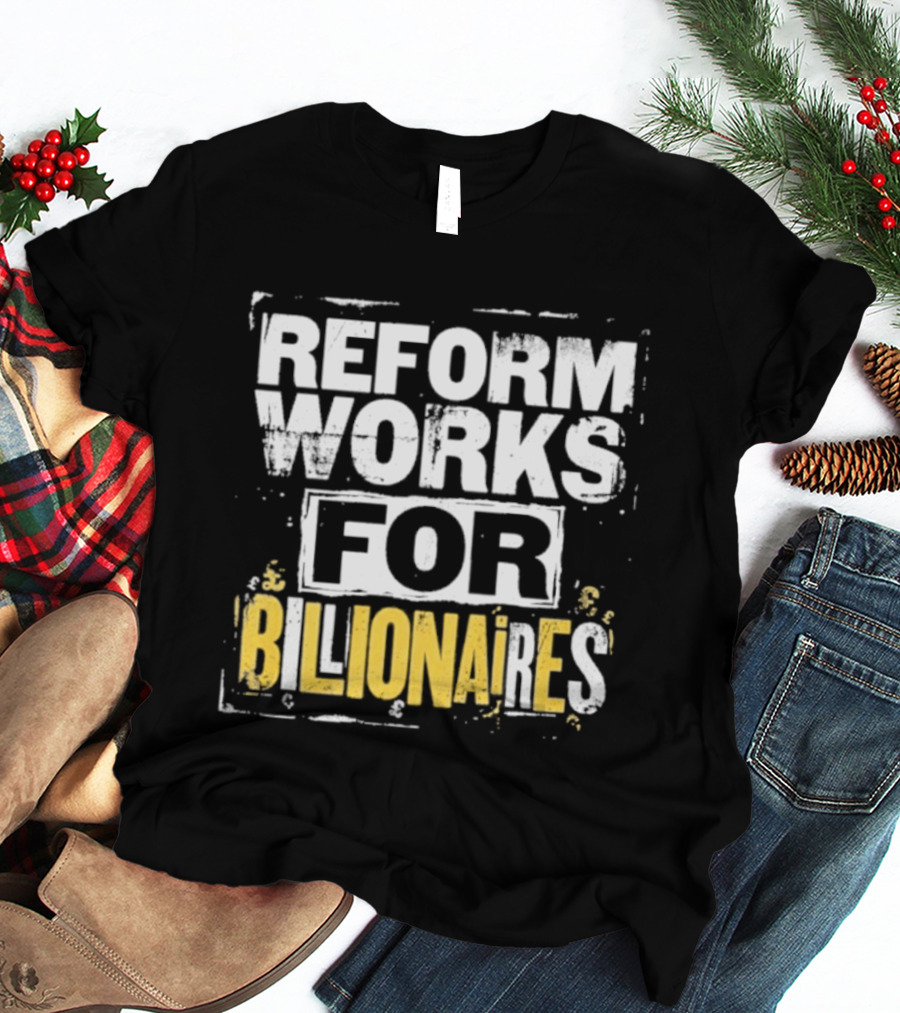 Reform Works For Billionaires Economic Inequality Protest T-Shirt