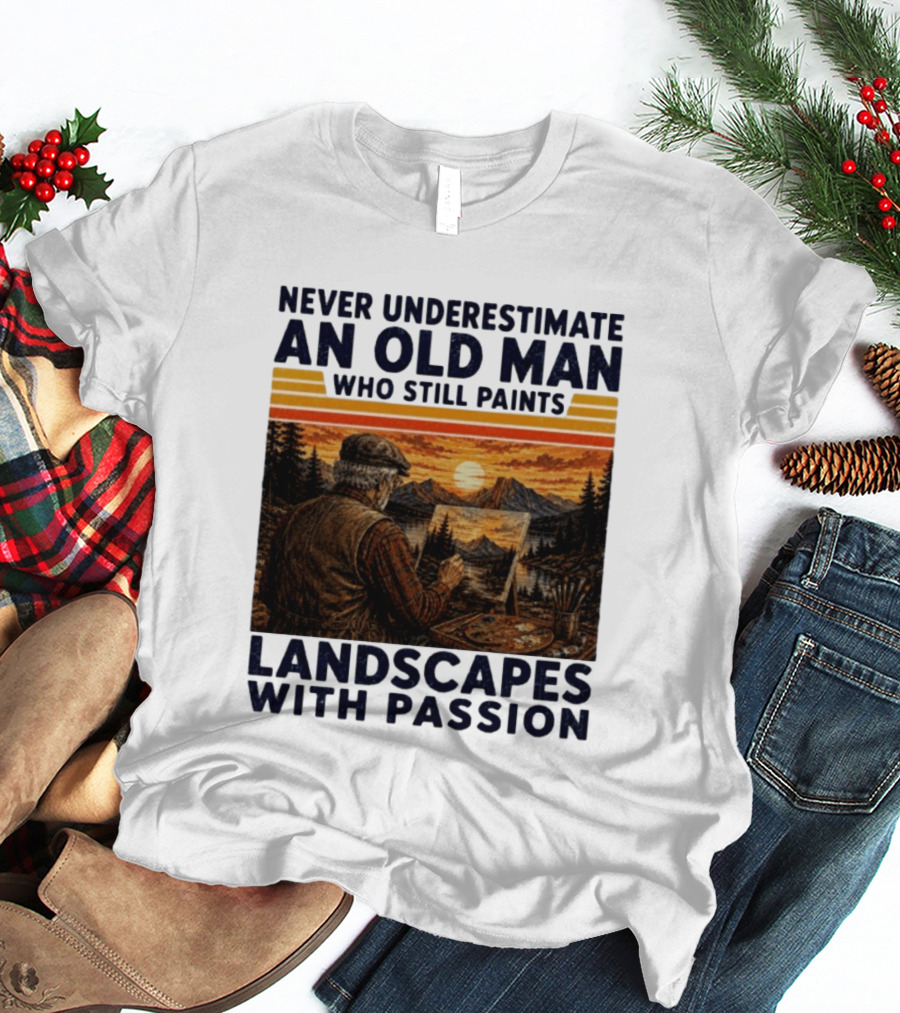 Never Underestimate An Old Man Who Still Paints Landscapes With Passion T-Shirt