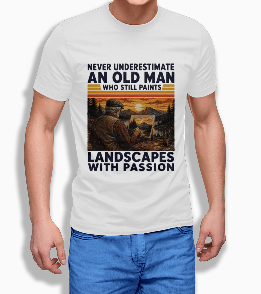 Never Underestimate An Old Man Who Still Paints Landscapes With Passion T-Shirt