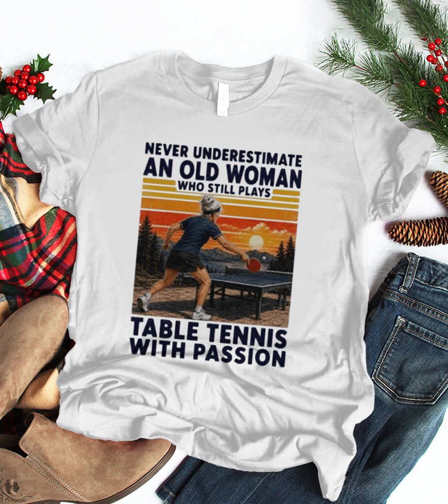 Never Underestimate An Old Woman Playing Table Tennis With Passion T-Shirt