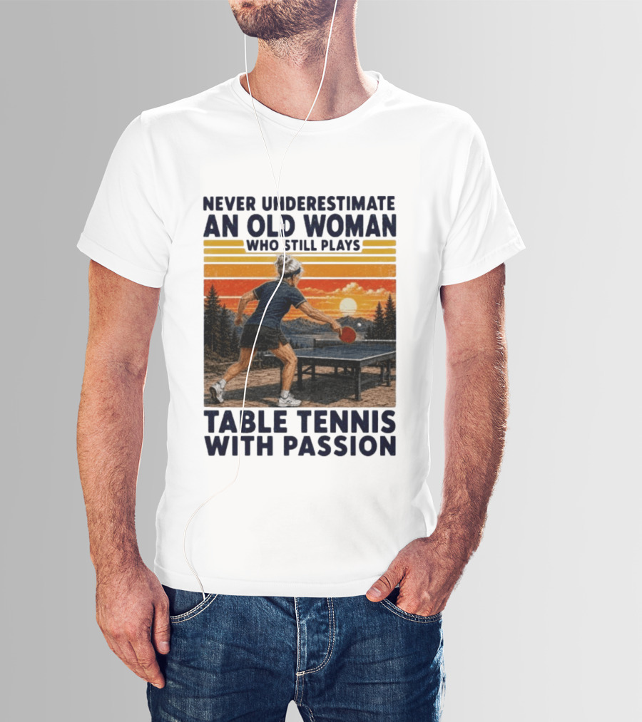 Never Underestimate An Old Woman Playing Table Tennis With Passion T-Shirt