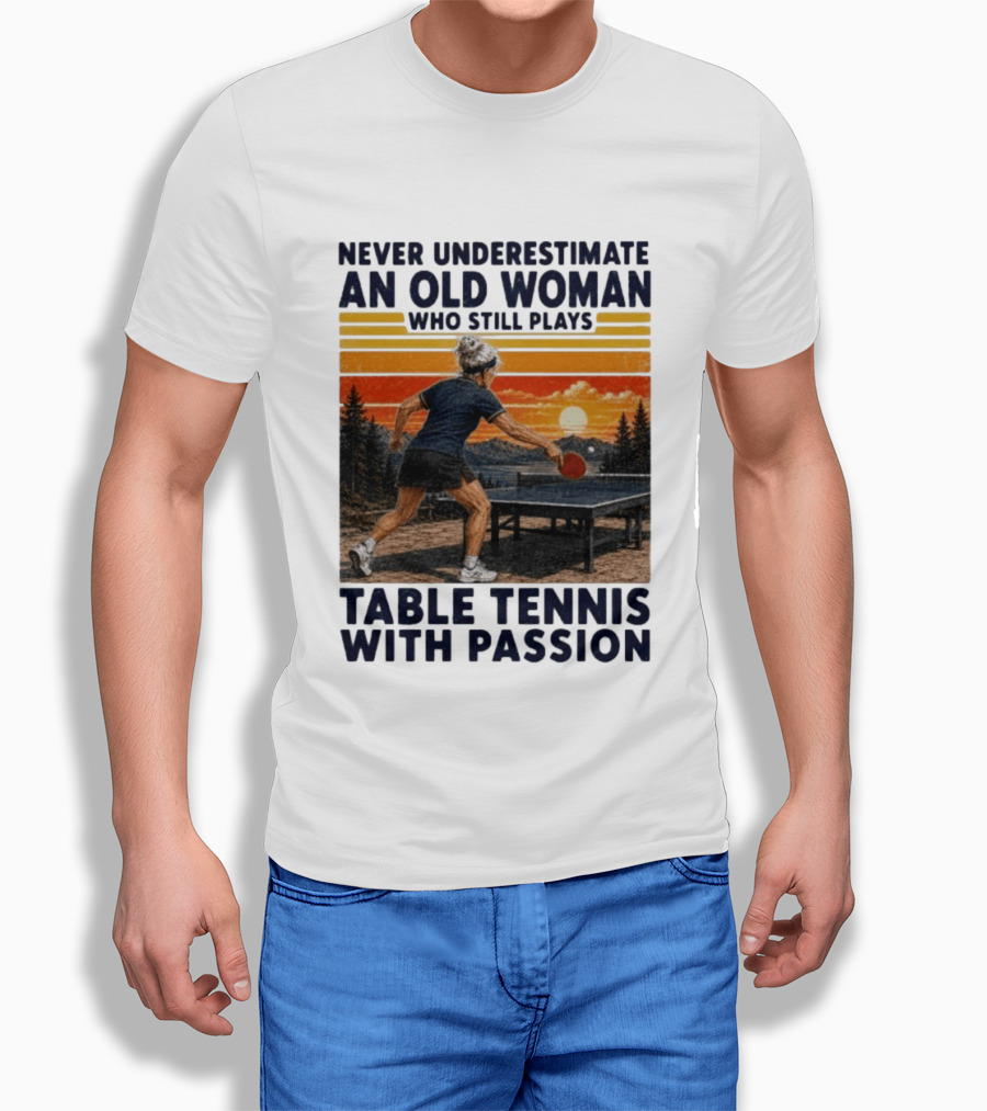 Never Underestimate An Old Woman Playing Table Tennis With Passion T-Shirt