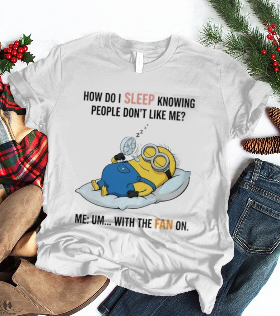 How Do I Sleep Knowing People Don't Like Me Minion Fan On Pillow Rest T-Shirt