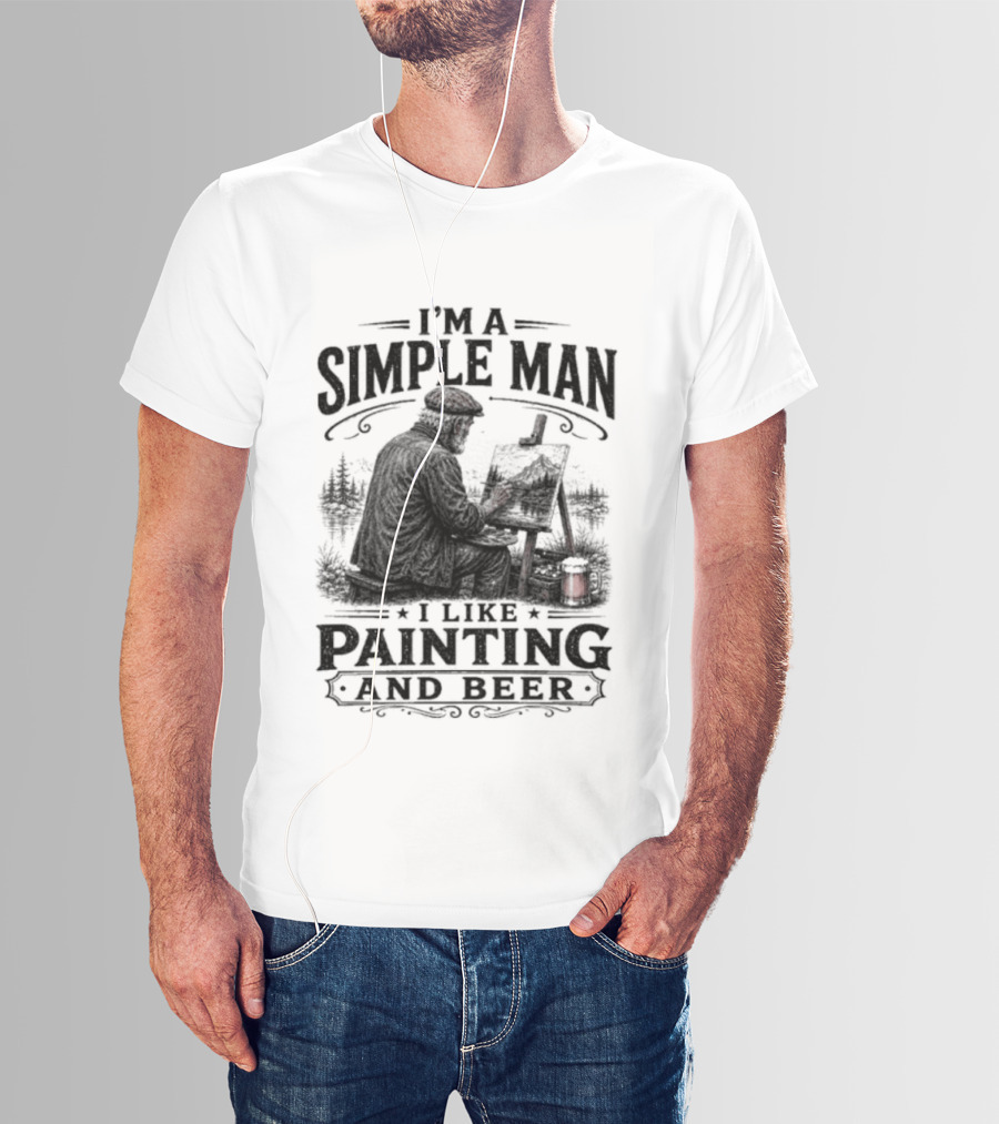 I'm A Simple Man I Like Painting And Beer T-Shirt