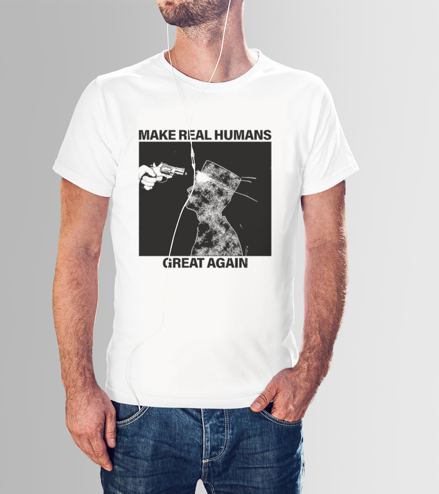 Make Real Human Great Again T-Shirt