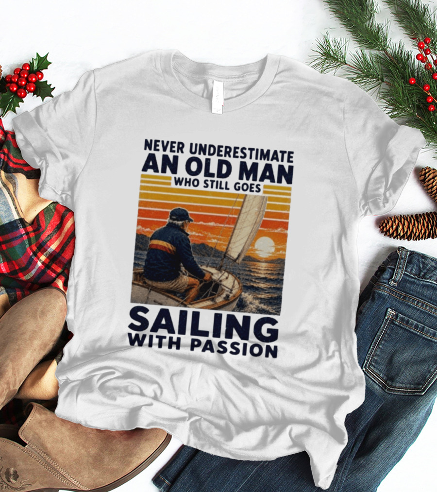 Never Underestimate An Old Man Who Still Goes Sailing With Passion Vintage Sunset Sailboat T-Shirt