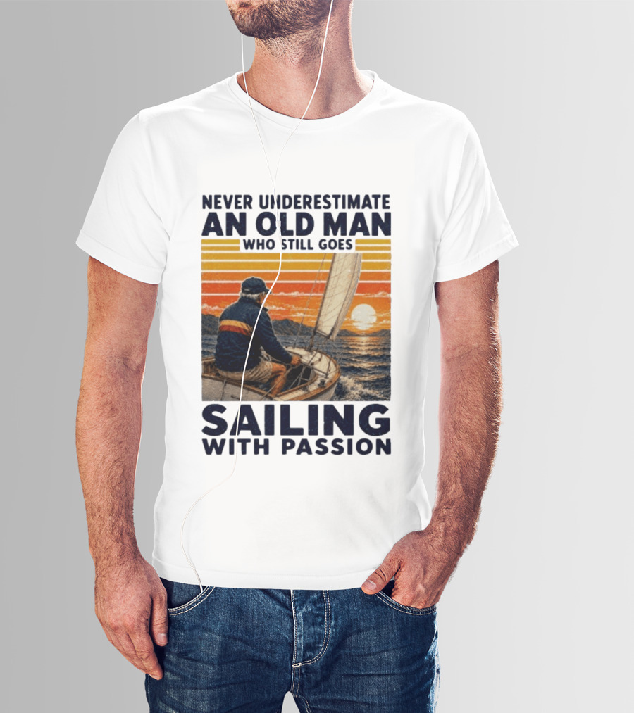 Never Underestimate An Old Man Who Still Goes Sailing With Passion Vintage Sunset Sailboat T-Shirt