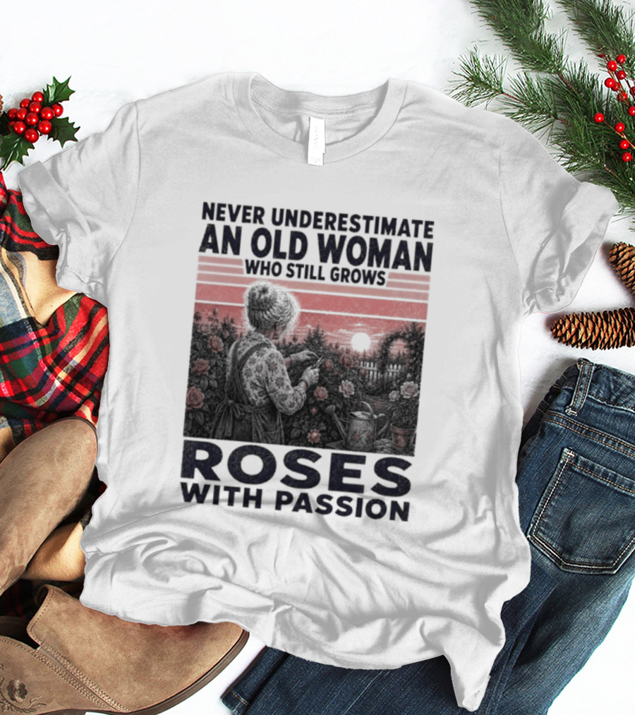 Never Underestimate An Old Woman Who Still Grows Roses With Passion Sunset T-Shirt
