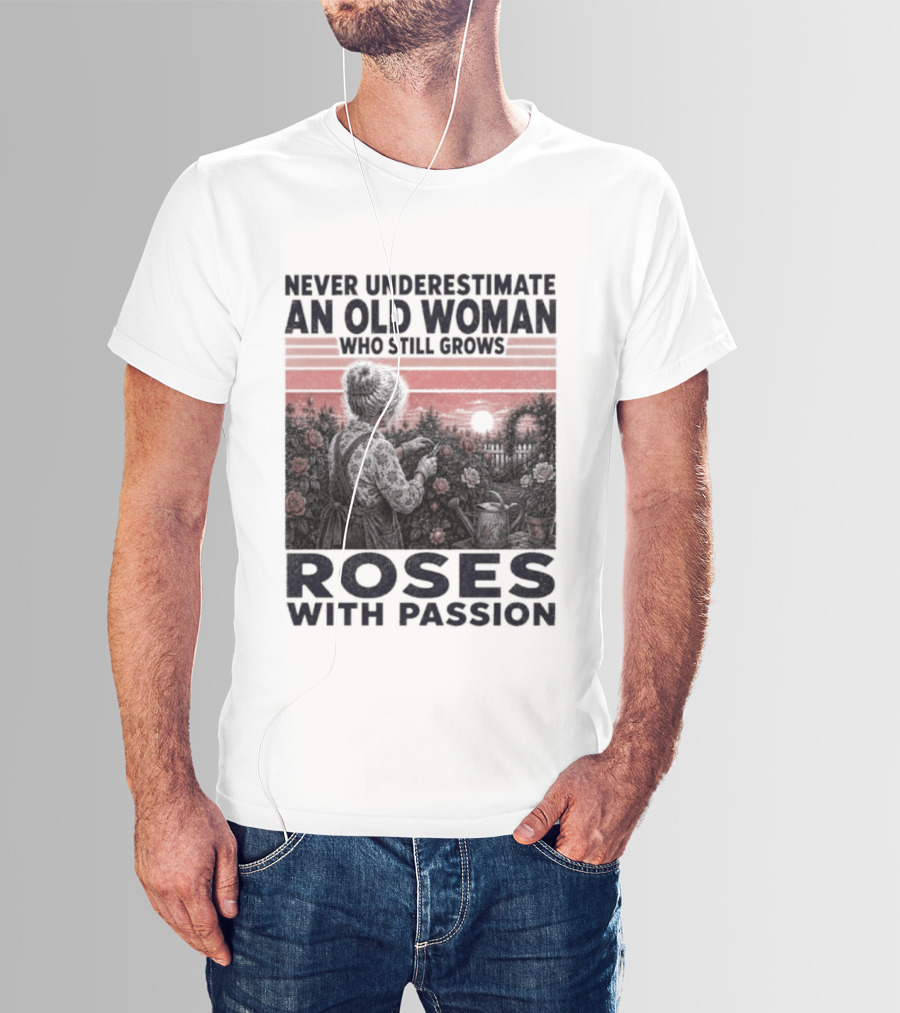 Never Underestimate An Old Woman Who Still Grows Roses With Passion Sunset T-Shirt