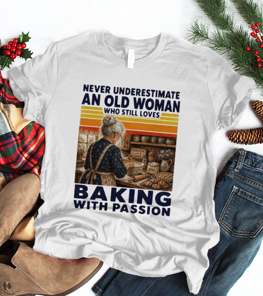 Never Underestimate An Old Woman Who Still Loves Baking With Passion T-Shirt