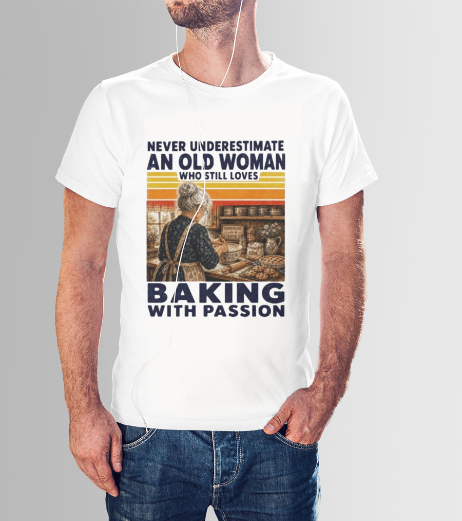 Never Underestimate An Old Woman Who Still Loves Baking With Passion T-Shirt