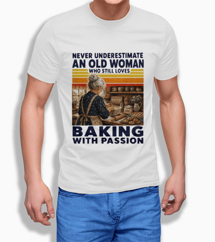 Never Underestimate An Old Woman Who Still Loves Baking With Passion T-Shirt
