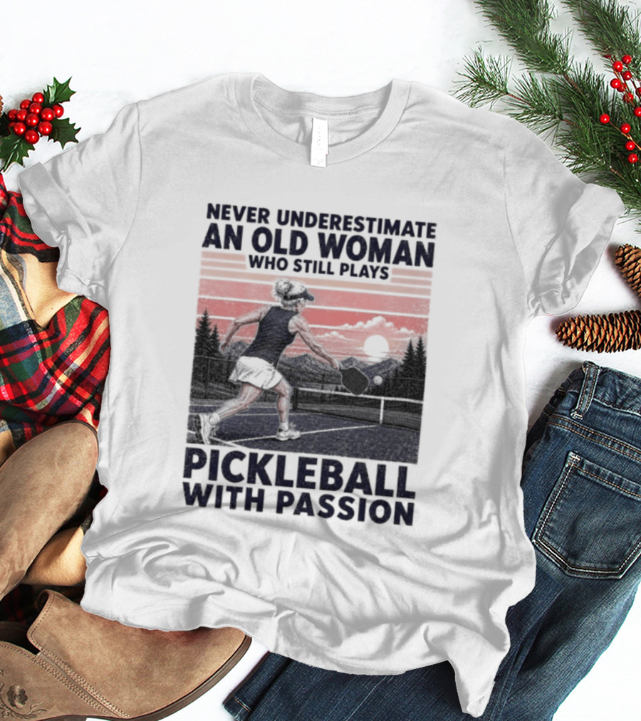 Never Underestimate An Old Woman Who Still Plays Pickleball With Passion T-Shirt