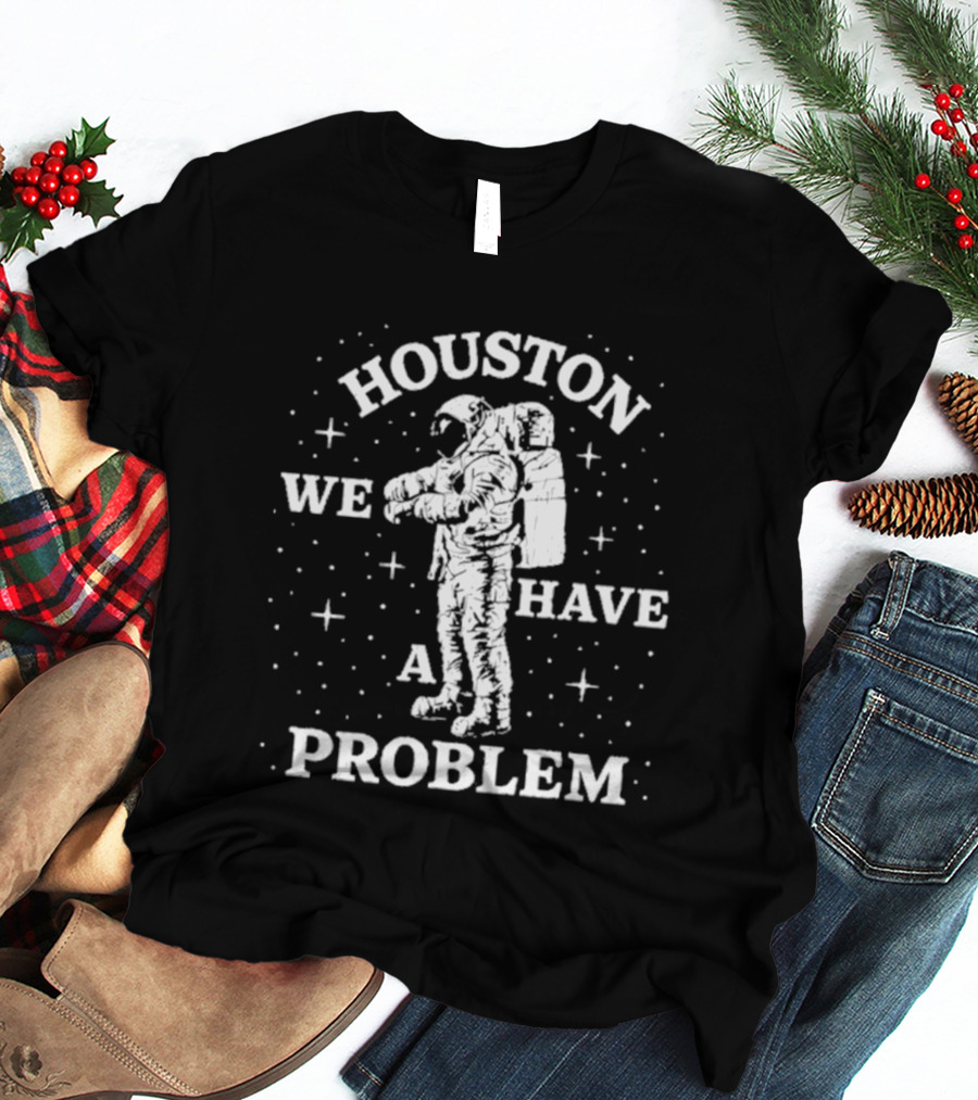 Houston We Have A Problem Astronaut Space T-Shirt