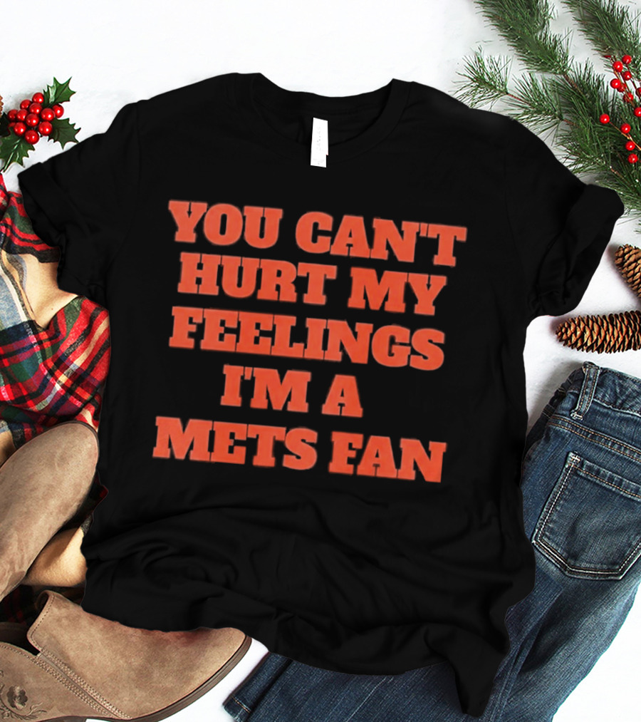 You Can't Hurt My Feelings I'm A Mets Fan T-Shirt