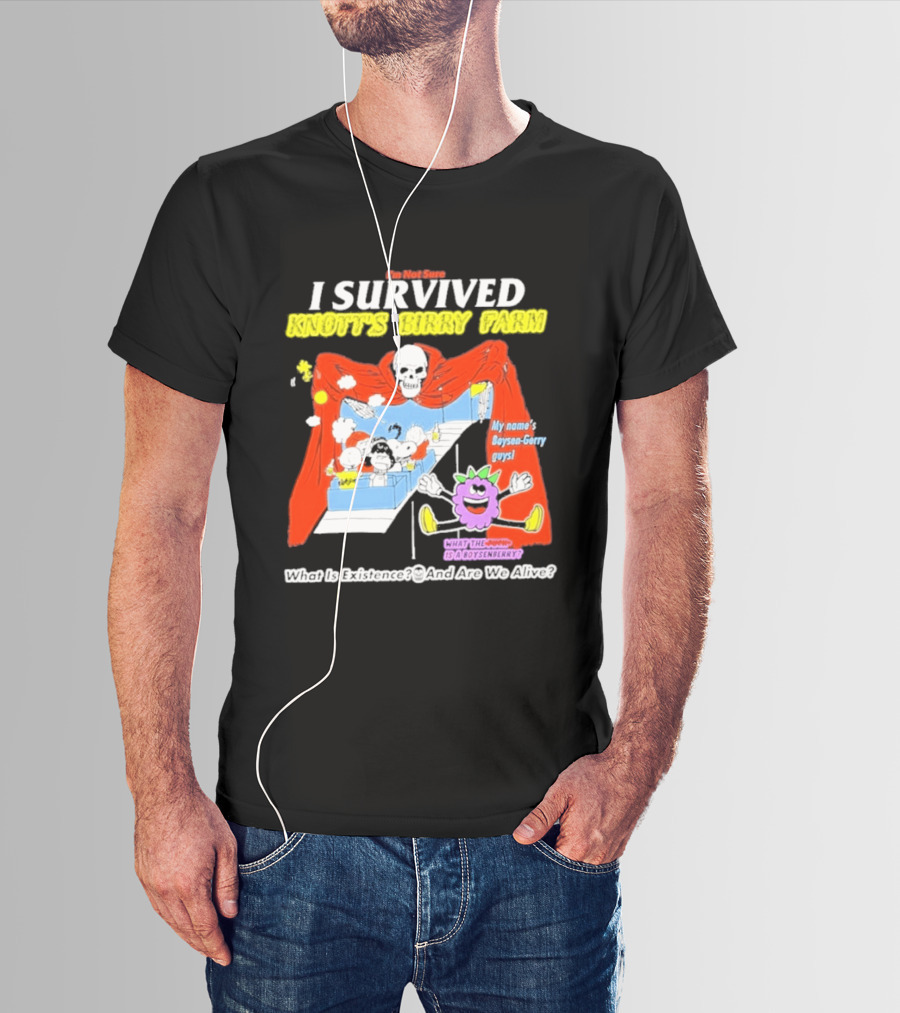 I'm Not Sure I Survived Knott's Birry Farm My Name's Boysen Gerry Guys What Is Existence T-Shirt