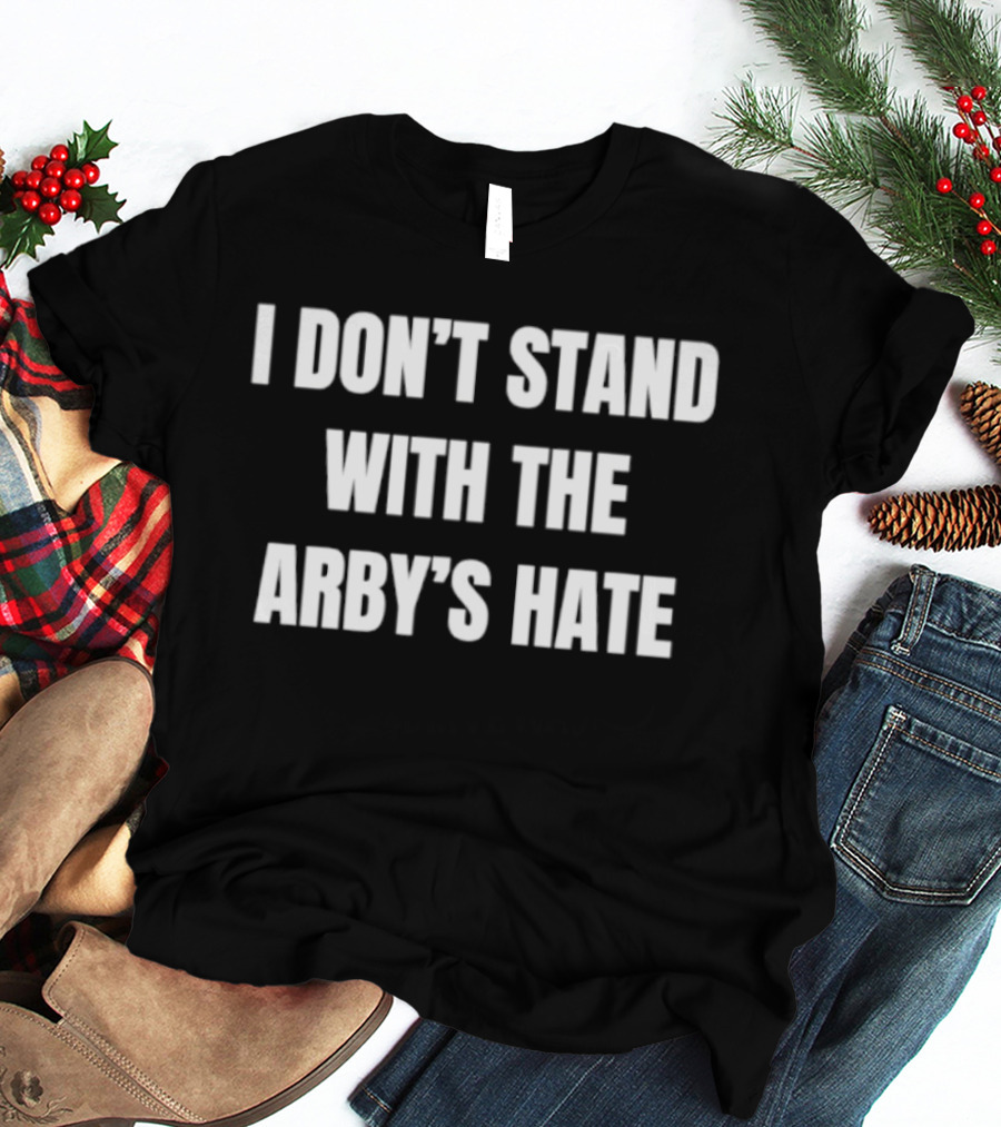 I Don't Stand With The Arby's Hate T-Shirt