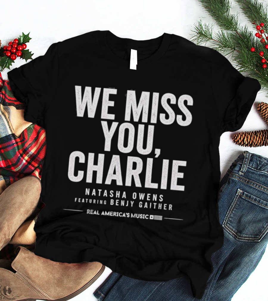 We Miss You Charlie Natasha Owens Benjy Gaither Real America's Music T-Shirt