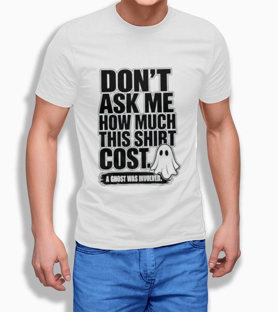 Don't Ask Me How Much This Cost A Ghost Was Involved Ghostly Spirit Humor T-Shirt