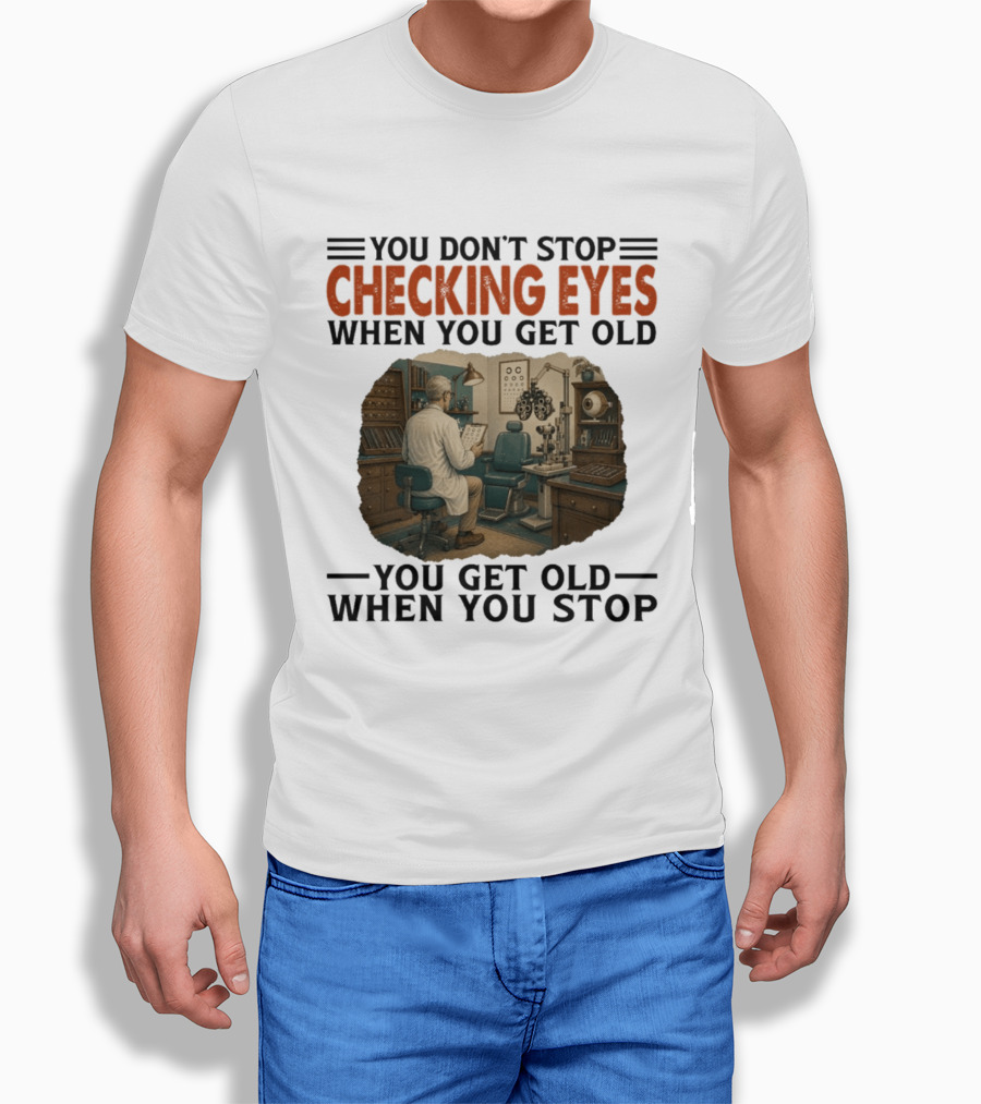 You Don't Stop Checking Eyes When You Get Old Optometrist Exam Room T-Shirt