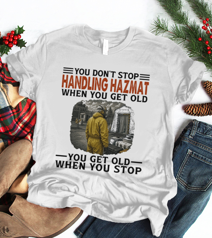 You Don't Stop Handling Hazmat When You Get Old You Get Old When You Stop Worker In Yellow Suit T-Shirt