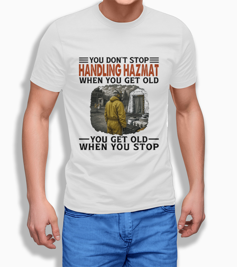 You Don't Stop Handling Hazmat When You Get Old You Get Old When You Stop Worker In Yellow Suit T-Shirt