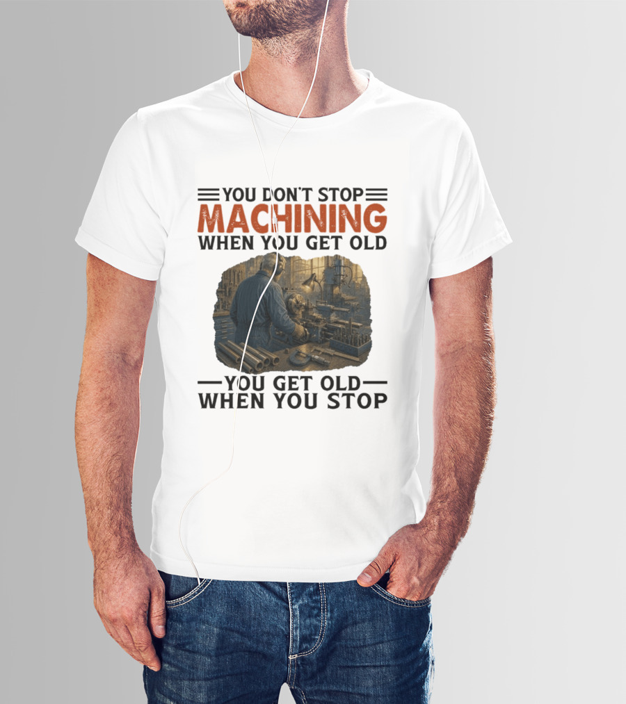 You Don't Stop Machining When You Get Old Vintage Workshop Scene You Get Old When You Stop T-Shirt