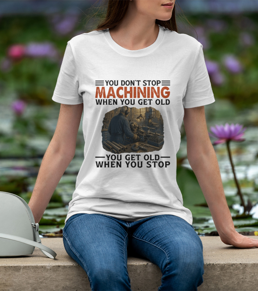 You Don't Stop Machining When You Get Old Vintage Workshop Scene You Get Old When You Stop T-Shirt