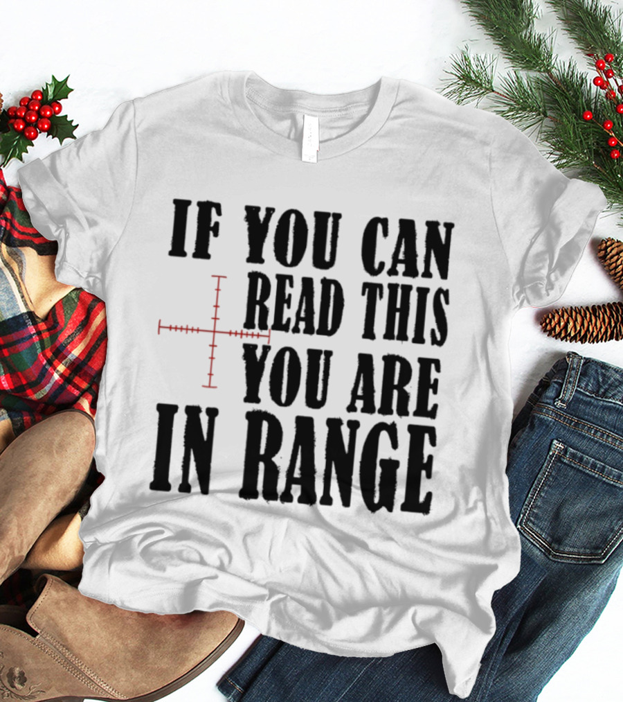 If You Can Read This You Are In Range Crosshairs T-Shirt