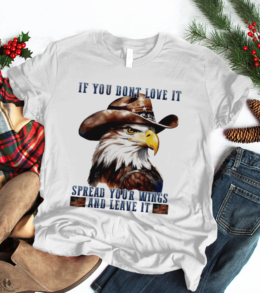 Eagle Cowboy If You Don't Love It Spread Your Wings And Leave T-Shirt