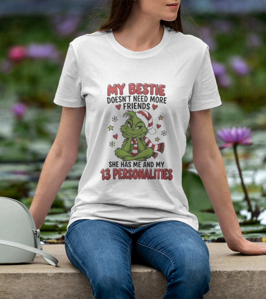 My Bestie Doesn't Need More Friends She Has Me And My 13 Personalities Grinch Christmas T-Shirt