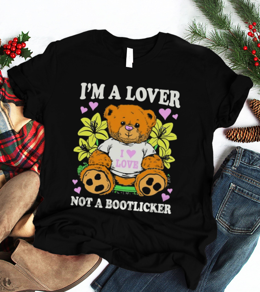 I'm A Lover Not A Bootlicker Teddy Bear I Love Love Hearts Yellow Flowers T-Shirt