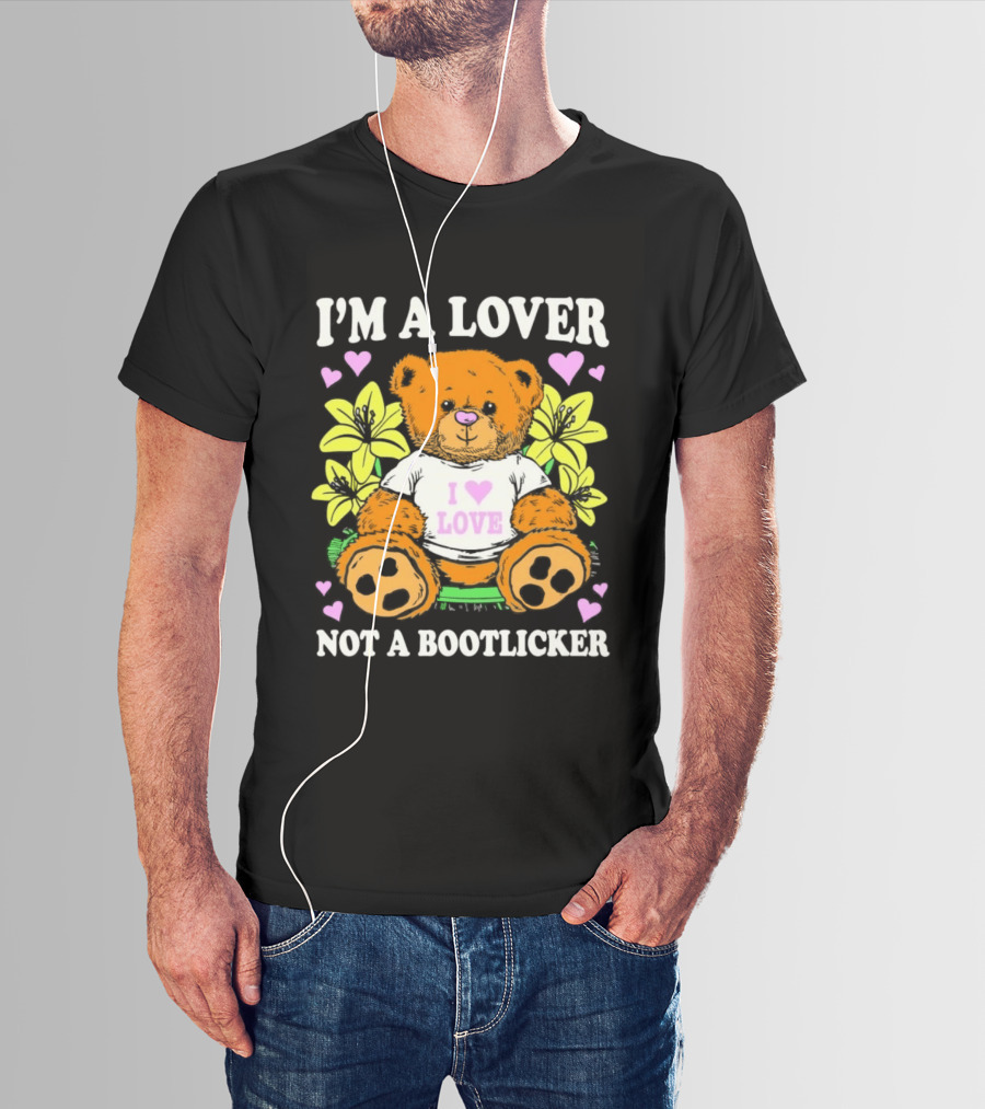 I'm A Lover Not A Bootlicker Teddy Bear I Love Love Hearts Yellow Flowers T-Shirt