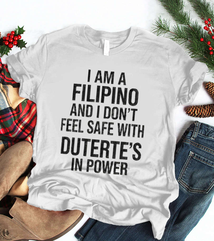 I Am A Filipino And I Don't Feel Safe With Duterte's In Power T-Shirt
