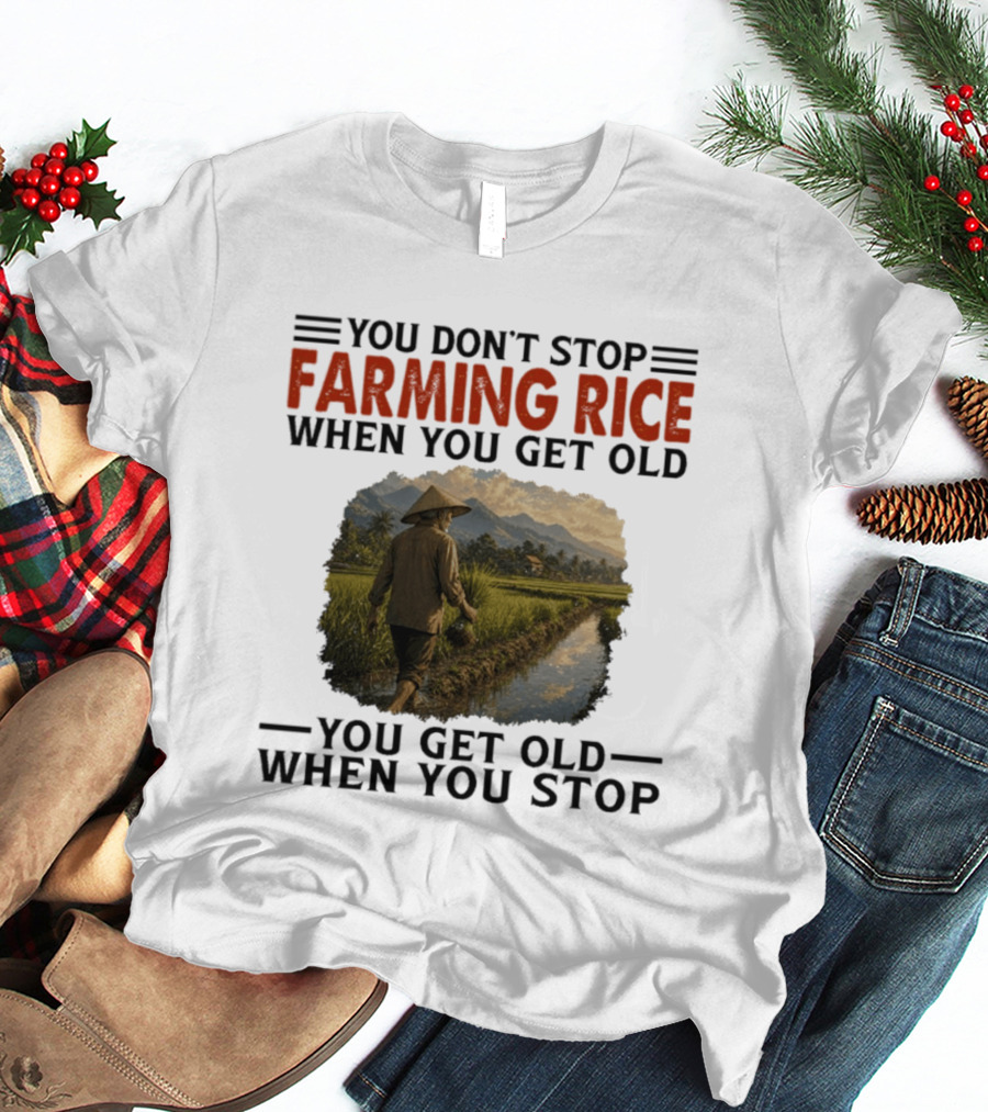You Don't Stop Farming Rice When You Get Old Farmer In Rice Field Asian Countryside Scene T-Shirt