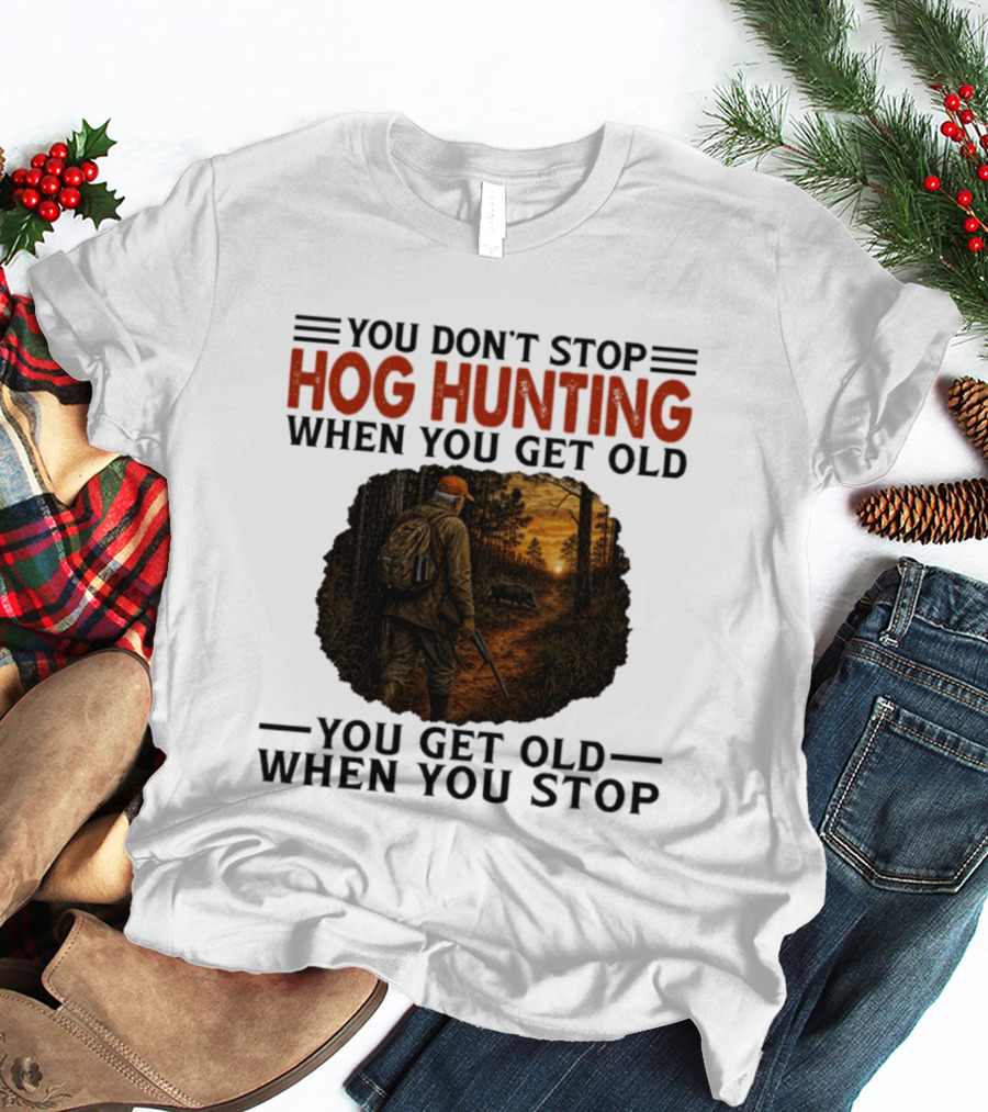 You Don't Stop Hog Hunting When You Get Old Scenic Wildlife Adventure T-Shirt