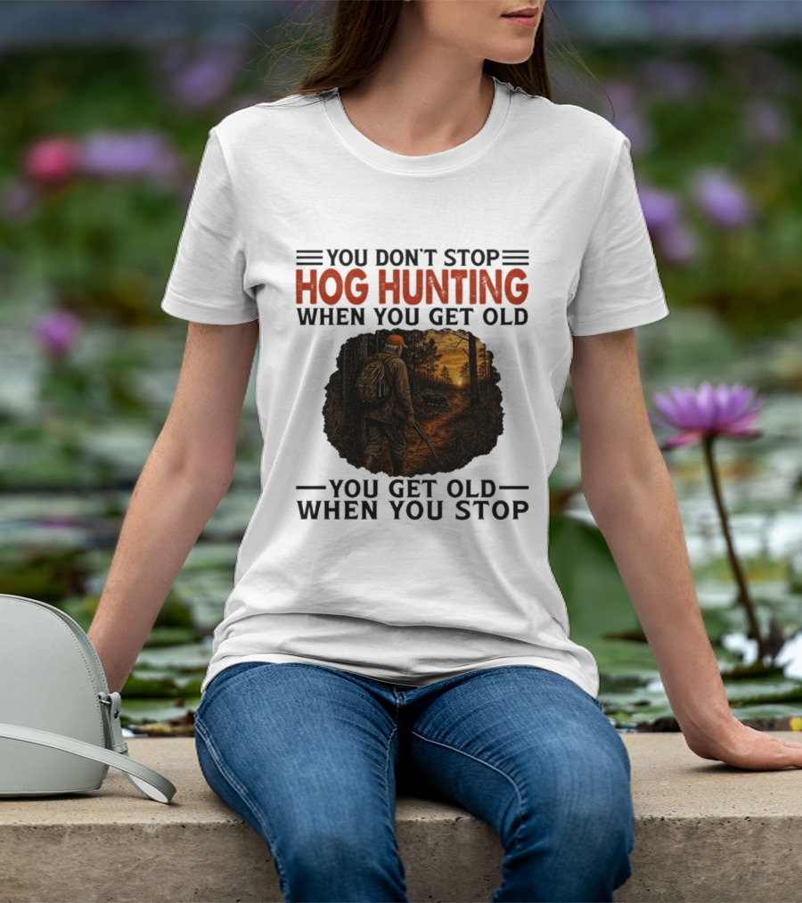 You Don't Stop Hog Hunting When You Get Old Scenic Wildlife Adventure T-Shirt