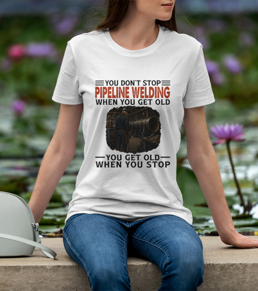 You Don't Stop Pipeline Welding When You Get Old You Get Old When You Stop Retro Welding Scene T-Shirt