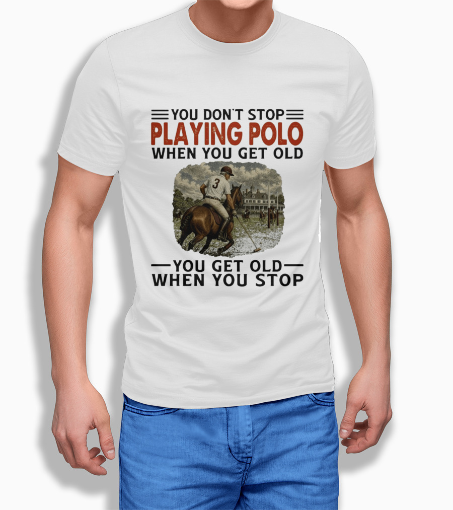 You Don't Stop Playing Polo When You Get Old Equestrian Sports Motivation T-Shirt