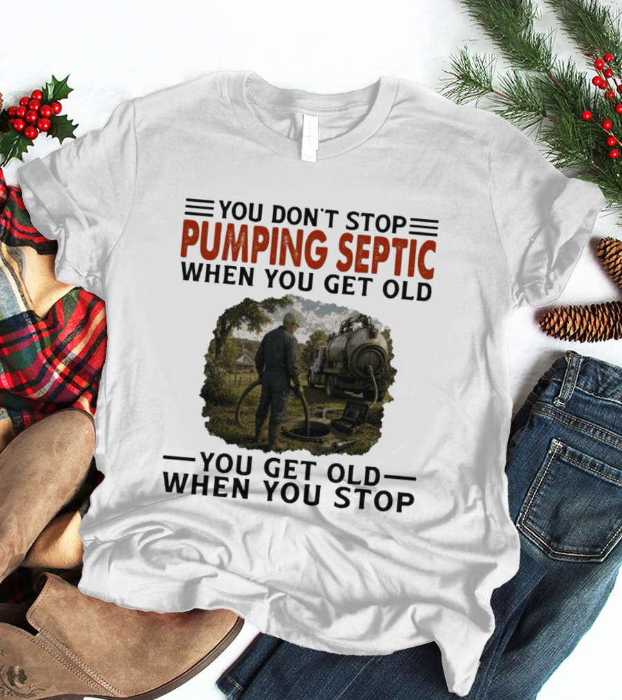 You Don't Stop Pumping Septic When You Get Old Man Working Truck Scene T-Shirt