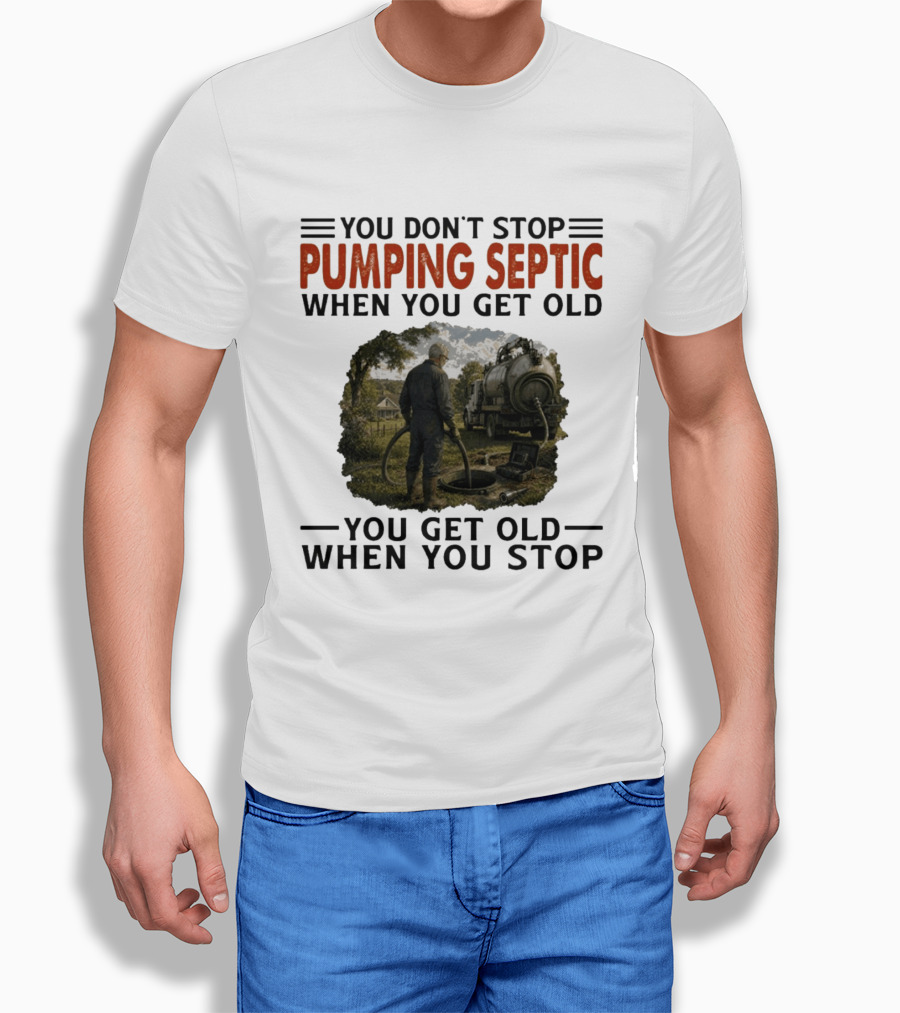 You Don't Stop Pumping Septic When You Get Old Man Working Truck Scene T-Shirt