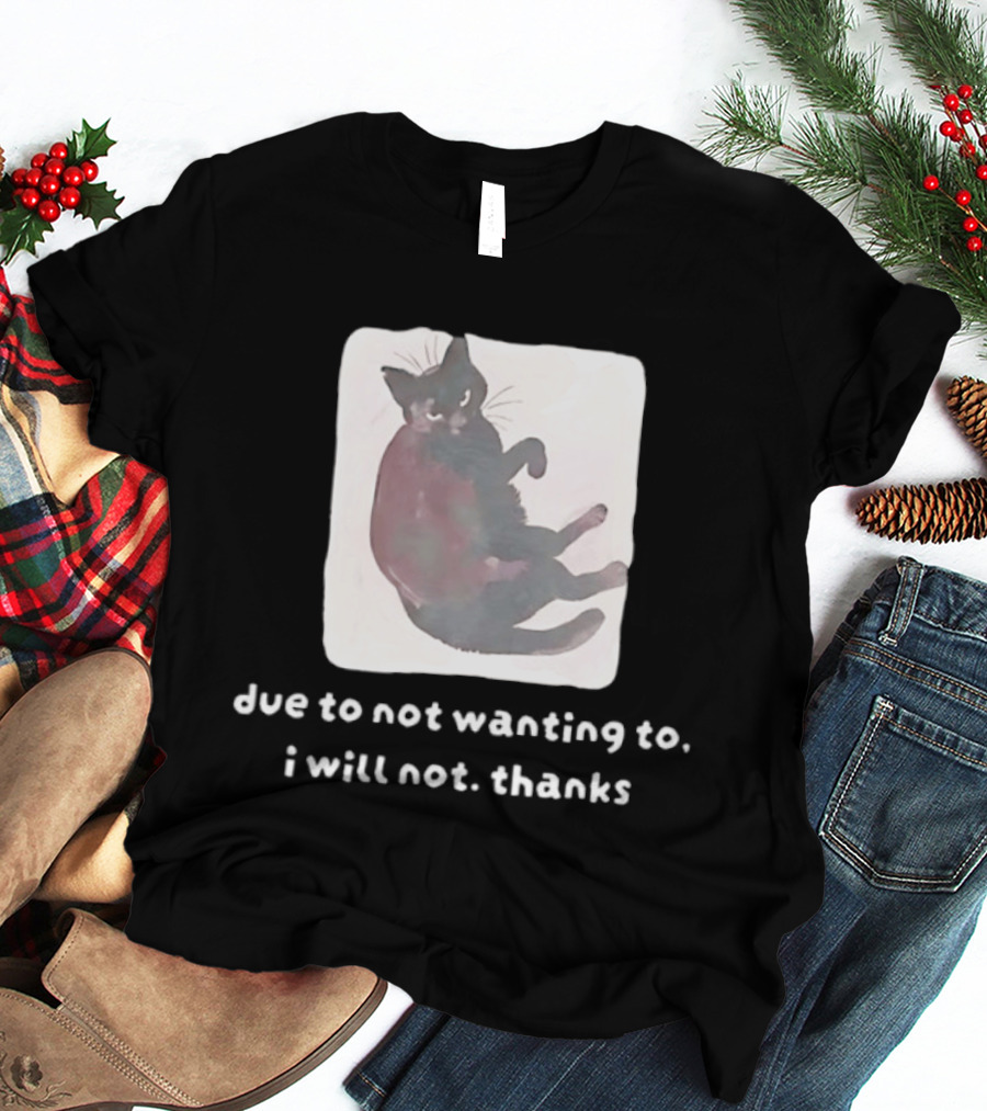 Due To Not Wanting To I Will Not Thanks Cat T-Shirt