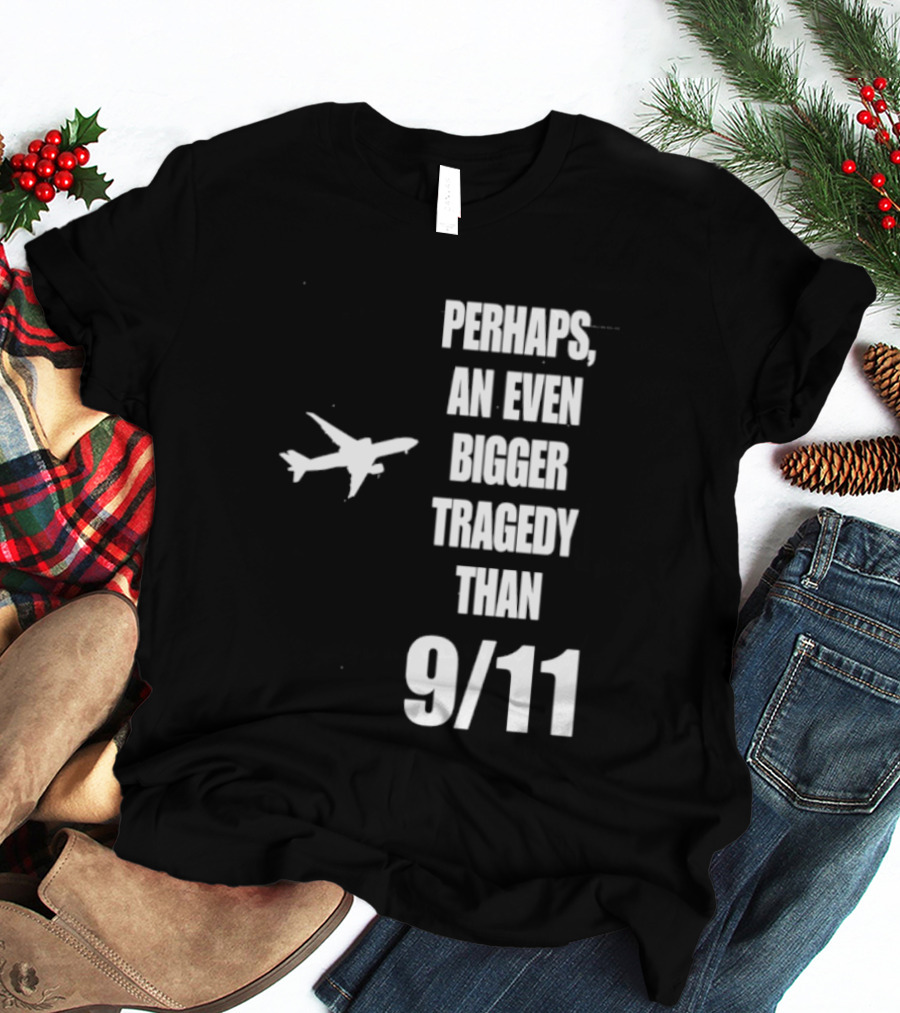 Perhaps An Even Bigger Tragedy Than 9 11 Event T-Shirt