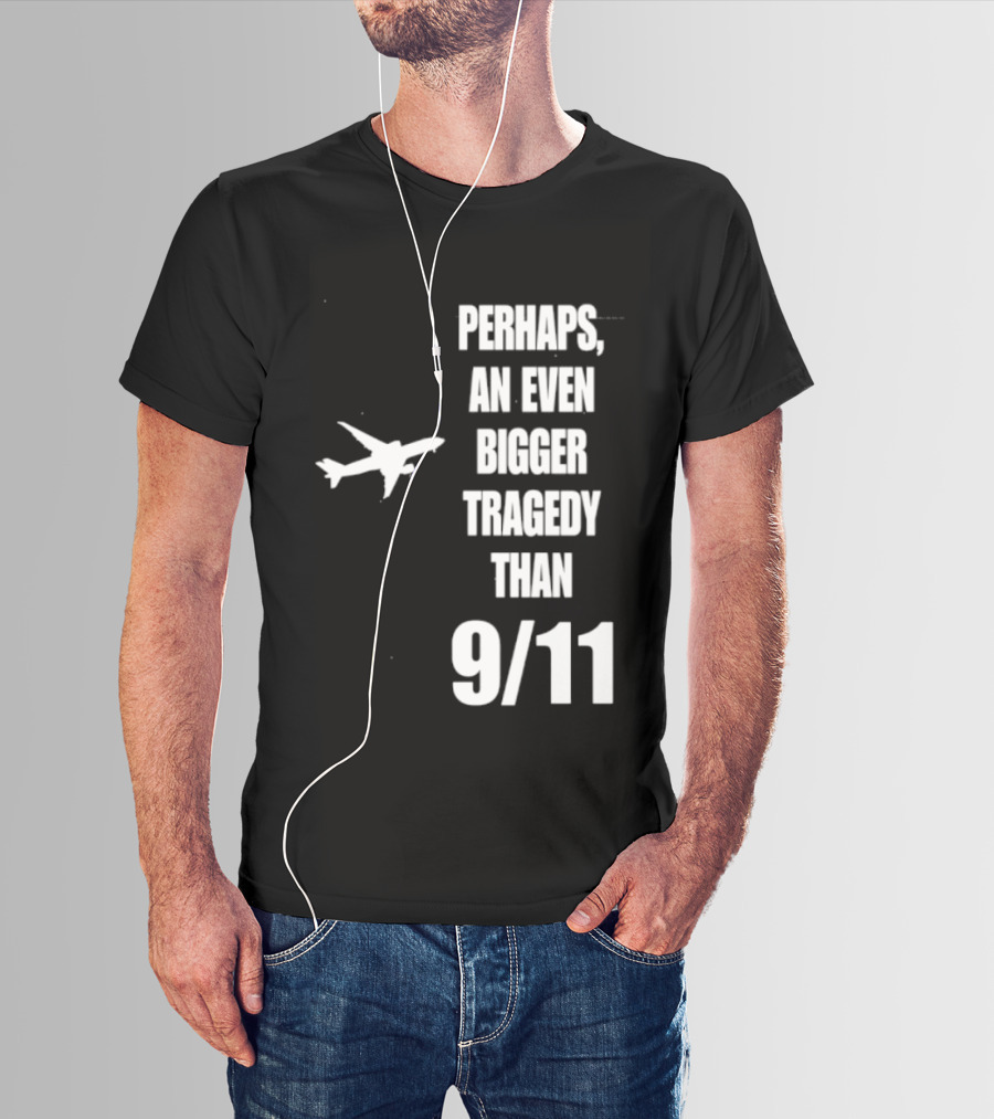 Perhaps An Even Bigger Tragedy Than 9 11 Event T-Shirt