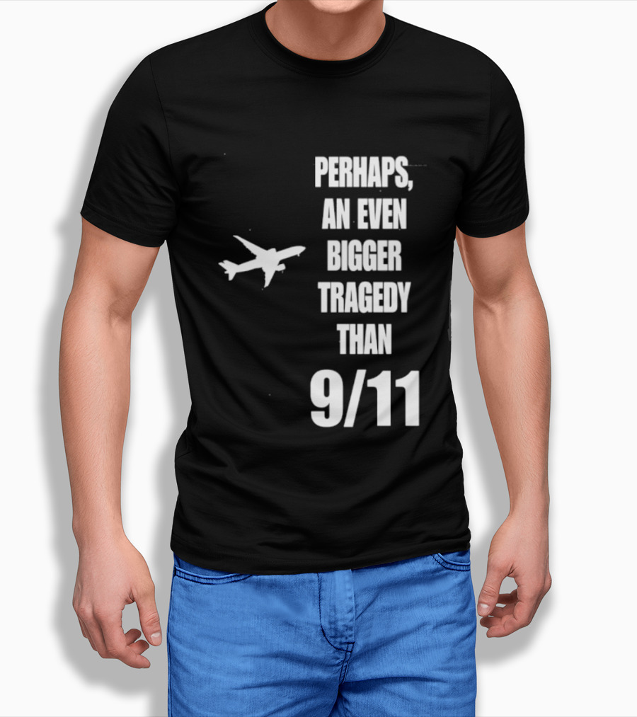 Perhaps An Even Bigger Tragedy Than 9 11 Event T-Shirt