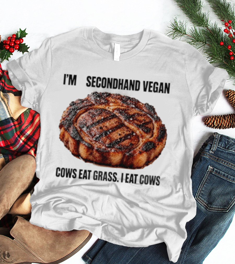 I'm A Secondhand Vegan Cows Eat Grass I Eat Cows Steak Grilled Humor T-Shirt