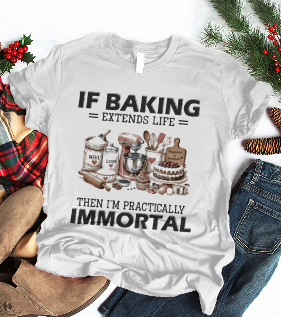 IF Baking Extends Life Mixer And Ingredients Immortal Humor T-Shirt