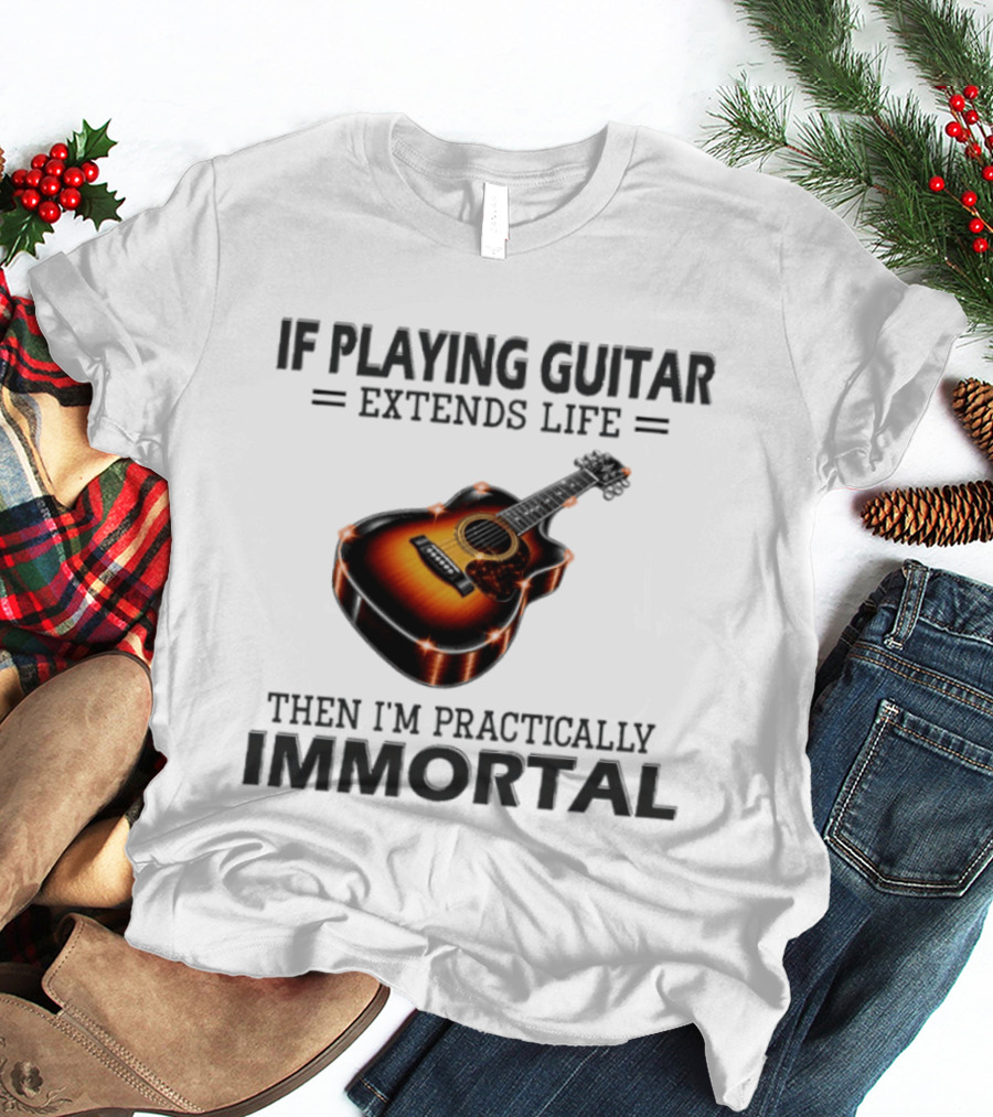 IF Playing Guitar Extends Life Then I'm Practically Immortal Acoustic Guitar T-Shirt